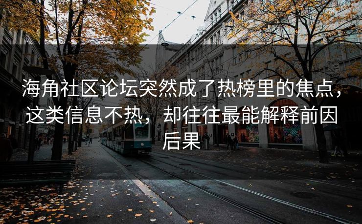 海角社区论坛突然成了热榜里的焦点，这类信息不热，却往往最能解释前因后果
